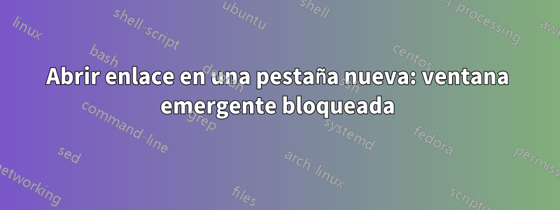 Abrir enlace en una pestaña nueva: ventana emergente bloqueada