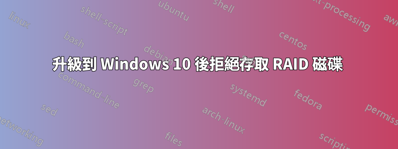 升級到 Windows 10 後拒絕存取 RAID 磁碟