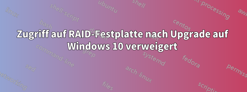 Zugriff auf RAID-Festplatte nach Upgrade auf Windows 10 verweigert