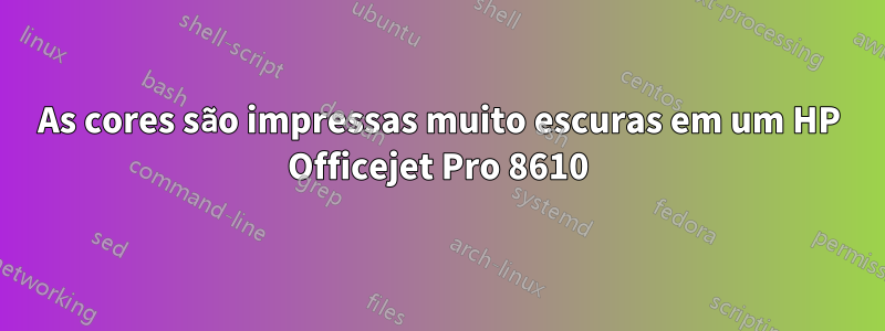 As cores são impressas muito escuras em um HP Officejet Pro 8610