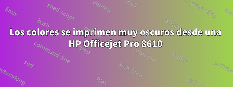 Los colores se imprimen muy oscuros desde una HP Officejet Pro 8610