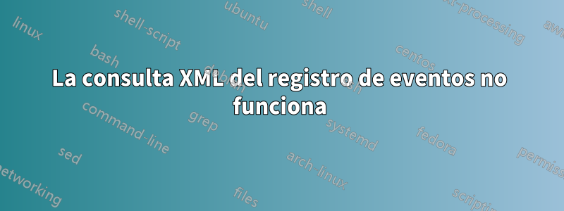 La consulta XML del registro de eventos no funciona