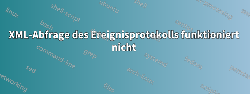 XML-Abfrage des Ereignisprotokolls funktioniert nicht