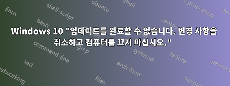 Windows 10 "업데이트를 완료할 수 없습니다. 변경 사항을 취소하고 컴퓨터를 끄지 마십시오."