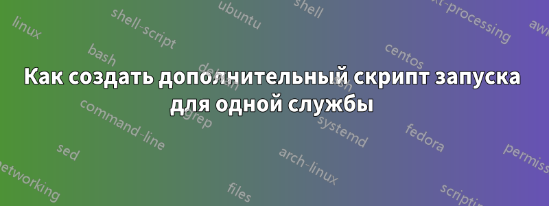 Как создать дополнительный скрипт запуска для одной службы