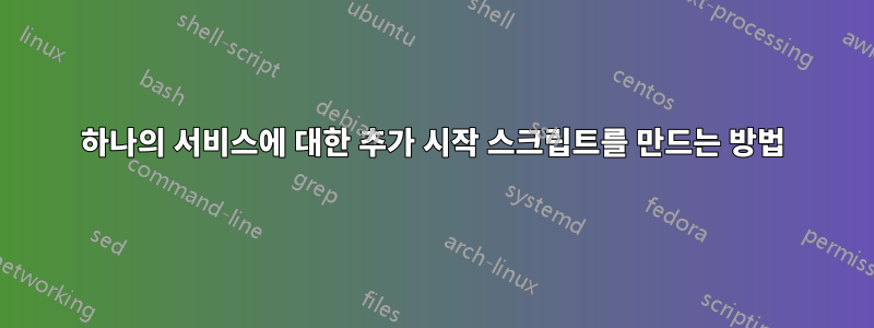 하나의 서비스에 대한 추가 시작 스크립트를 만드는 방법