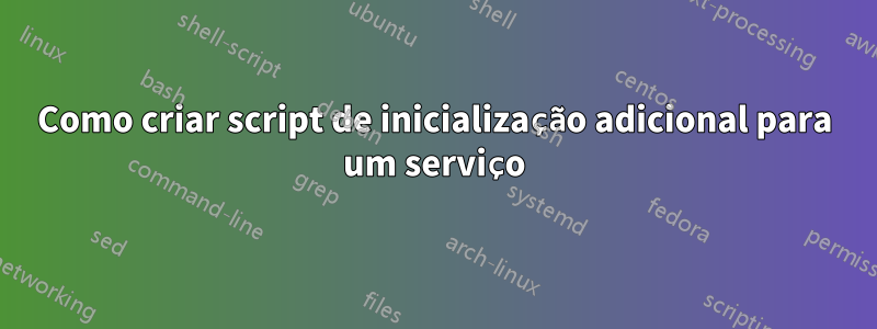 Como criar script de inicialização adicional para um serviço