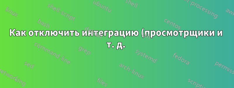 Как отключить интеграцию (просмотрщики и т. д.) с проводником Windows?
