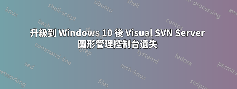 升級到 Windows 10 後 Visual SVN Server 圖形管理控制台遺失