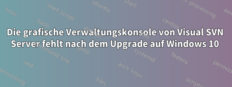 Die grafische Verwaltungskonsole von Visual SVN Server fehlt nach dem Upgrade auf Windows 10