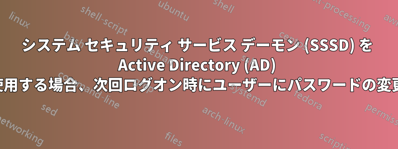 システム セキュリティ サービス デーモン (SSSD) を Active Directory (AD) とともに使用する場合、次回ログオン時にユーザーにパスワードの変更を求める