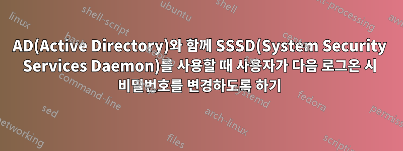 AD(Active Directory)와 함께 SSSD(System Security Services Daemon)를 사용할 때 사용자가 다음 로그온 시 비밀번호를 변경하도록 하기