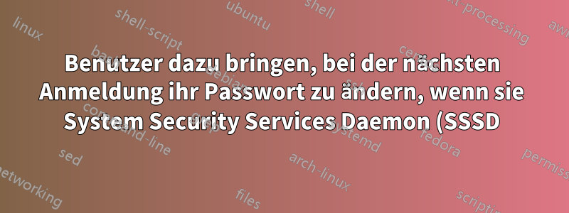 Benutzer dazu bringen, bei der nächsten Anmeldung ihr Passwort zu ändern, wenn sie System Security Services Daemon (SSSD) mit Active Directory (AD) verwenden