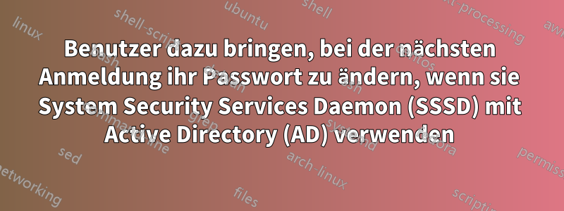 Benutzer dazu bringen, bei der nächsten Anmeldung ihr Passwort zu ändern, wenn sie System Security Services Daemon (SSSD) mit Active Directory (AD) verwenden