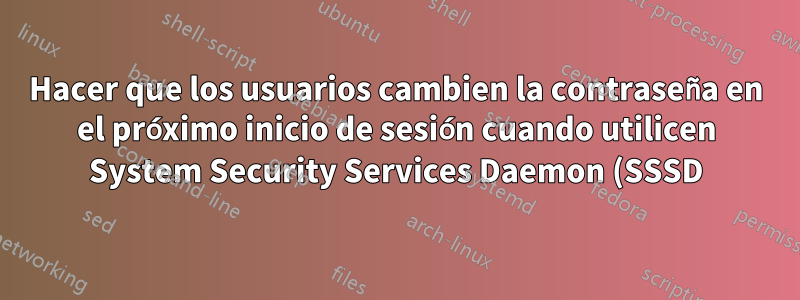 Hacer que los usuarios cambien la contraseña en el próximo inicio de sesión cuando utilicen System Security Services Daemon (SSSD) con Active Directory (AD)