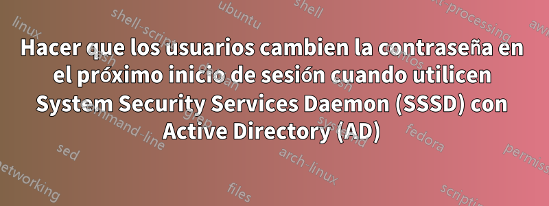 Hacer que los usuarios cambien la contraseña en el próximo inicio de sesión cuando utilicen System Security Services Daemon (SSSD) con Active Directory (AD)