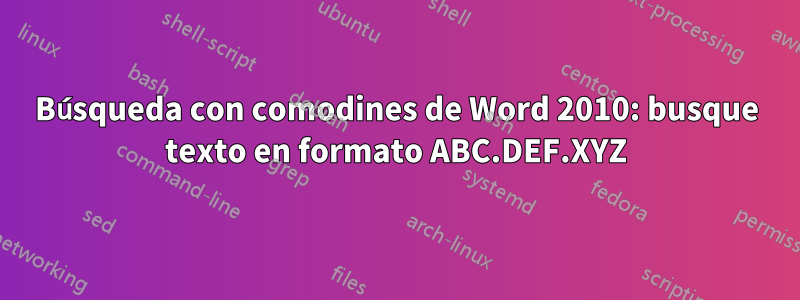 Búsqueda con comodines de Word 2010: busque texto en formato ABC.DEF.XYZ