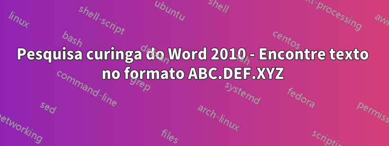 Pesquisa curinga do Word 2010 - Encontre texto no formato ABC.DEF.XYZ