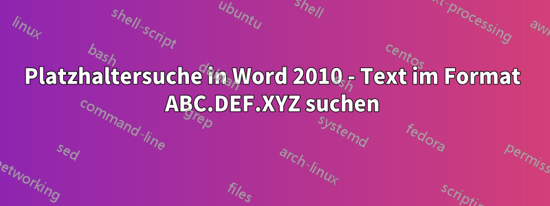 Platzhaltersuche in Word 2010 - Text im Format ABC.DEF.XYZ suchen