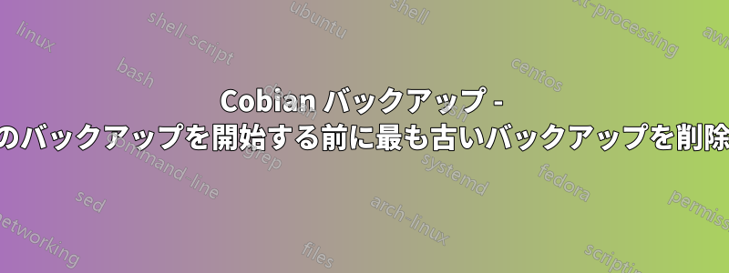 Cobian バックアップ - 現在のバックアップを開始する前に最も古いバックアップを削除する