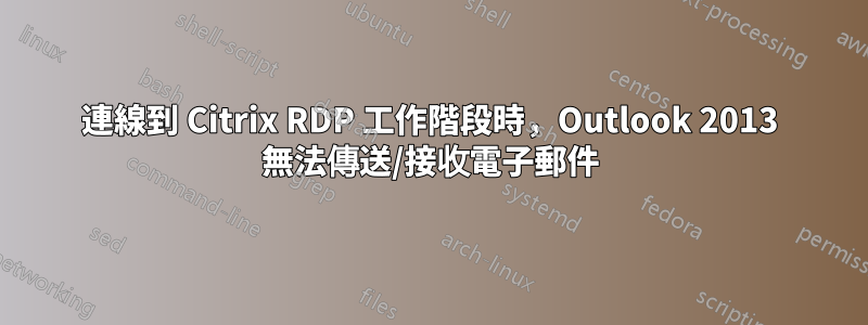 連線到 Citrix RDP 工作階段時，Outlook 2013 無法傳送/接收電子郵件