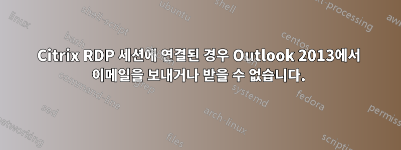 Citrix RDP 세션에 연결된 경우 Outlook 2013에서 이메일을 보내거나 받을 수 없습니다.