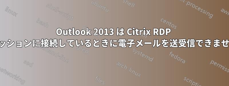 Outlook 2013 は Citrix RDP セッションに接続しているときに電子メールを送受信できません