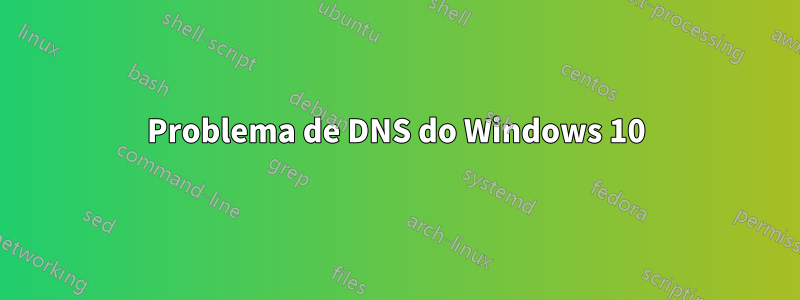 Problema de DNS do Windows 10