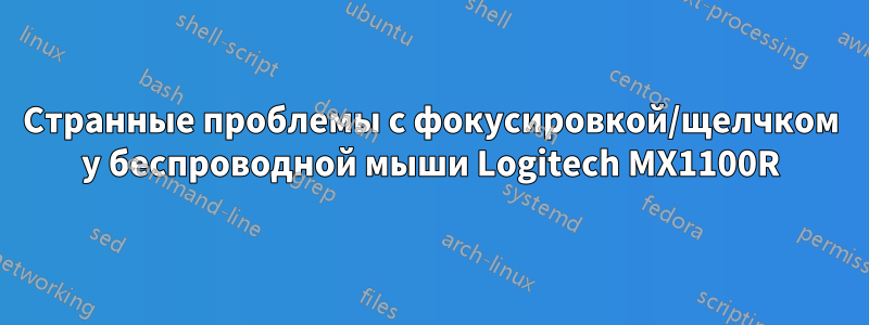 Странные проблемы с фокусировкой/щелчком у беспроводной мыши Logitech MX1100R