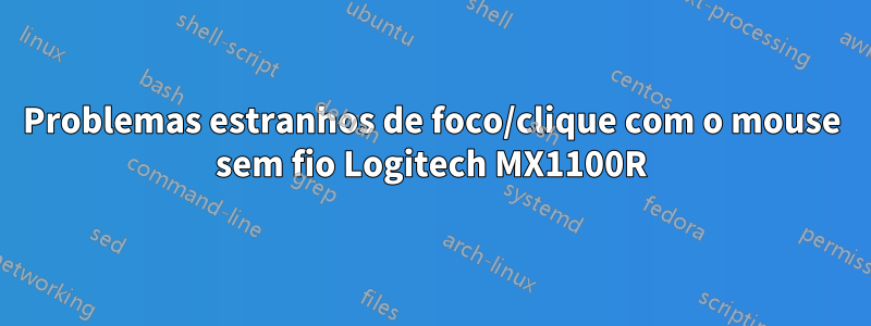 Problemas estranhos de foco/clique com o mouse sem fio Logitech MX1100R