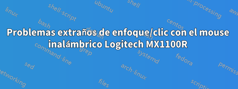 Problemas extraños de enfoque/clic con el mouse inalámbrico Logitech MX1100R