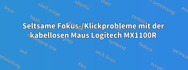 Seltsame Fokus-/Klickprobleme mit der kabellosen Maus Logitech MX1100R