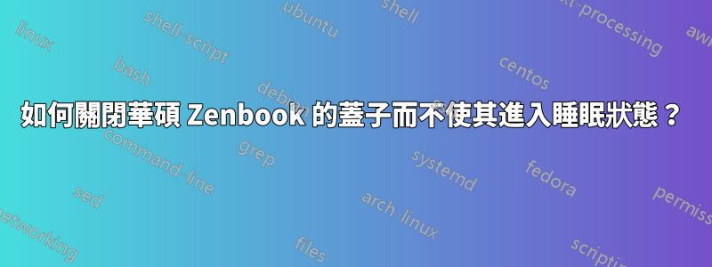 如何關閉華碩 Zenbook 的蓋子而不使其進入睡眠狀態？