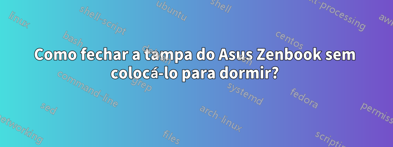 Como fechar a tampa do Asus Zenbook sem colocá-lo para dormir?