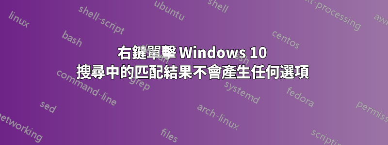 右鍵單擊 Windows 10 搜尋中的匹配結果不會產生任何選項