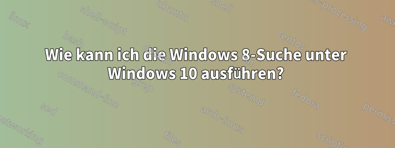 Wie kann ich die Windows 8-Suche unter Windows 10 ausführen?