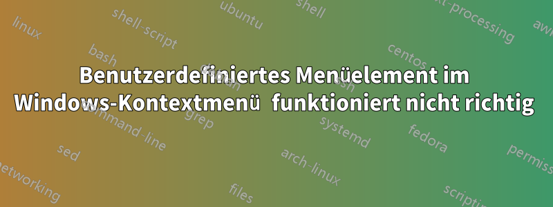 Benutzerdefiniertes Menüelement im Windows-Kontextmenü funktioniert nicht richtig