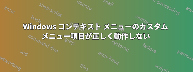 Windows コンテキスト メニューのカスタム メニュー項目が正しく動作しない