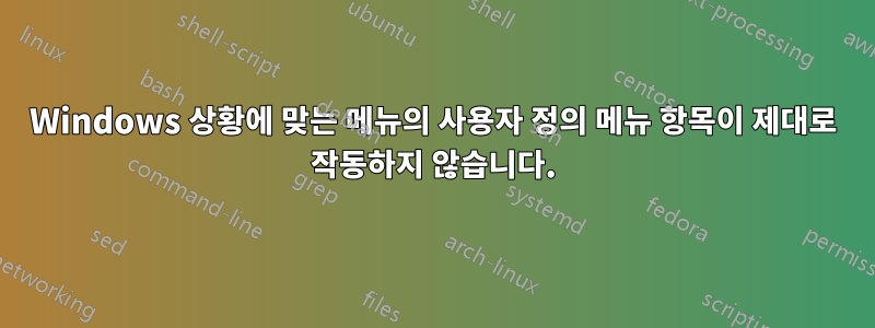 Windows 상황에 맞는 메뉴의 사용자 정의 메뉴 항목이 제대로 작동하지 않습니다.