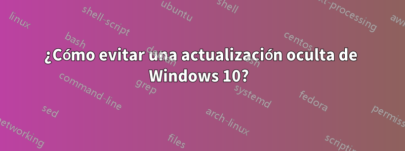 ¿Cómo evitar una actualización oculta de Windows 10? 