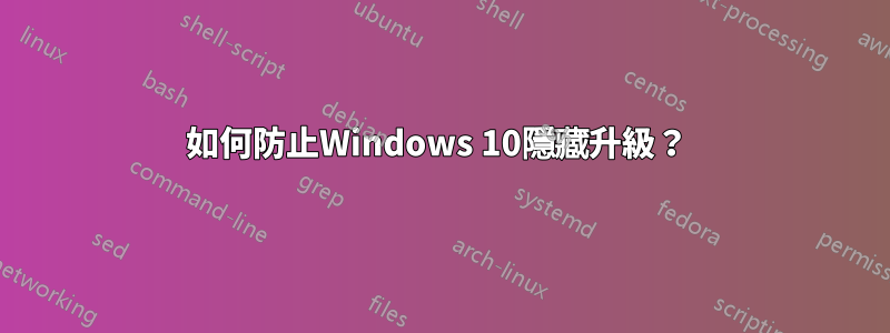 如何防止Windows 10隱藏升級？ 