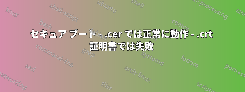 セキュア ブート - .cer では正常に動作 - .crt 証明書では失敗