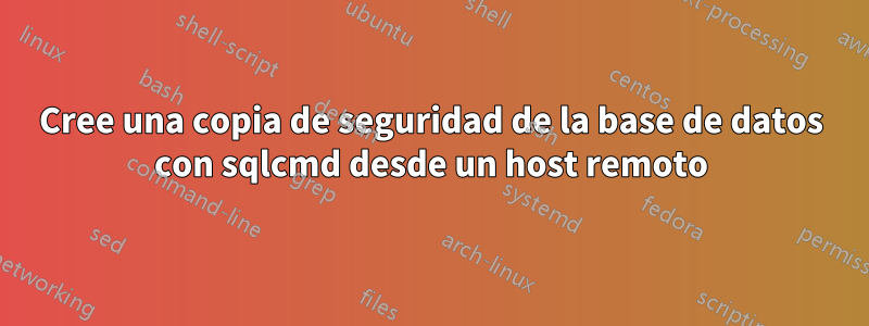 Cree una copia de seguridad de la base de datos con sqlcmd desde un host remoto