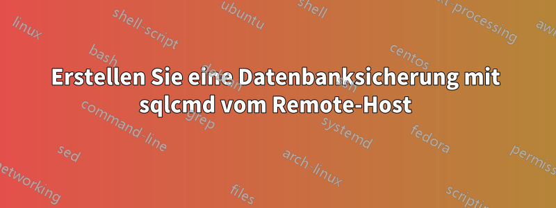 Erstellen Sie eine Datenbanksicherung mit sqlcmd vom Remote-Host