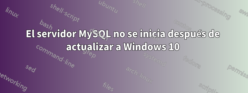 El servidor MySQL no se inicia después de actualizar a Windows 10