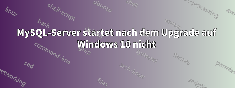 MySQL-Server startet nach dem Upgrade auf Windows 10 nicht