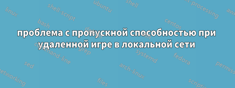 проблема с пропускной способностью при удаленной игре в локальной сети