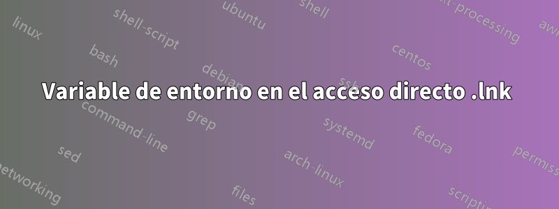 Variable de entorno en el acceso directo .lnk