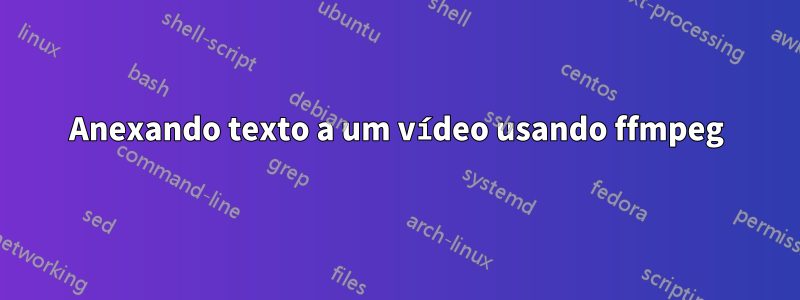 Anexando texto a um vídeo usando ffmpeg