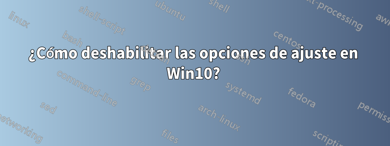 ¿Cómo deshabilitar las opciones de ajuste en Win10?